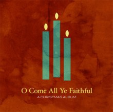 VARIOUS ARTISTS: O Come All Ye Faithful ocomeallyefaithfulachristmasalbum