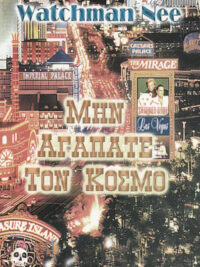 WATCHMAN NEE: Μην Αγαπάτε Τον Κόσμο