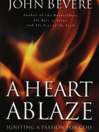 JOHN BEVERE: A Heart Ablaze, Igniting A Passion For God