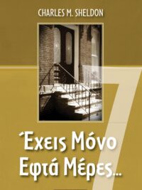 CHARLES M. SHELDON: Έχεις Μόνο Εφτά Μέρες...