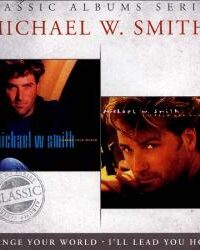 MICHAEL W. SMITH: Change Your World / I'll Lead You Home (2CD)