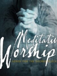 VARIOUS ARTISTS: Meditative Worship (Songs For The Sacred Place)