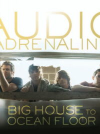 AUDIO ADRENALINE: Big HouseTo Ocean Floor