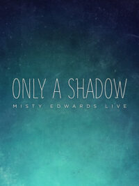 MISTY EDWARDS LIVE: Only A Shadow (CD & DVD)