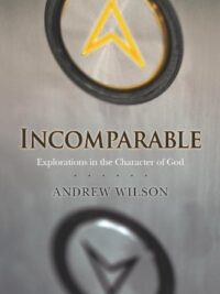 ANDREW WILSON: Incomparable (Explorations in the Character of God)