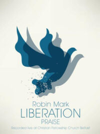 ROBIN MARK: Liberation Praise ( Recorded Live At Christian Fellowship Church Belfast)
