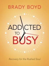 BRADY BOYD: Addicted to Busy (Recovery For The Rushed Soul)