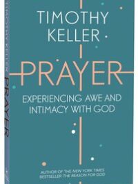 TIMOTHY KELLER: Prayer (Experiencing Awe And Intimacy With God)