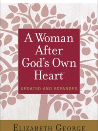 ELIZABETH GEORGE: A Woman After God's Own Heart (Updated And Expanded)