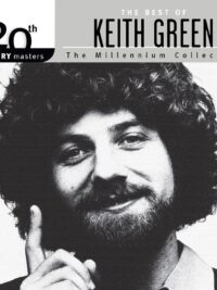 KEITH GREEN: The Best Of Keith Green (The Millennium Collection)