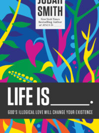 JUDAH SMITH: Life Is (God's Illogical Love Will Change Your Existence)