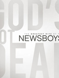 NEWSBOYS: God's Not Dead (The Greatest Hits Of The)
