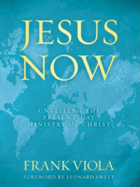 FRANK VIOLA: Jesus Now (Unveiling the Present-Day Ministry of Christ)