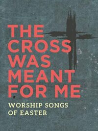 VARIOUS ARTISTS: The Cross Was Meant For Me (Worship Songs of Easter)