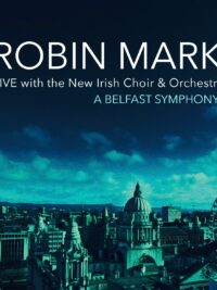 ROBIN MARK: LIVE With The New Irish Choir And Orchestra (A Belfast Symphony)