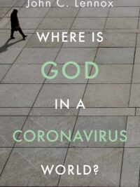 JOHN C. LENNOX: Where is God in a Coronavirus World?