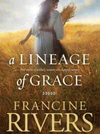 RIVERS FRANCINE: A Lineage Of Grace (Five Stories Of Unlikely Women Who Changed Eternity)