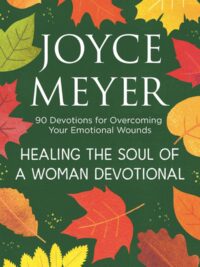 JOYCE MEYER: Healing The Soul Of A Woman Devotional (90 Devotions For Overcoming Your Emotional Wounds)