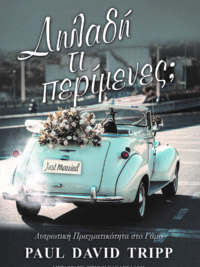 PAUL DAVID TRIPP: Δηλαδή Τι Περίμενες; (Λυτρωτική Πραγματικότητα στο Γάμο)