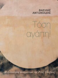 ΒΑΣΙΛΗΣ ΑΝΤΩΝΙΑΔΗΣ: Τόση Αγάπη! (Μελοποίηση ποιημάτων της Ρέας Συλβίας)