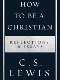 C. S. LEWIS: How To Be A Christian