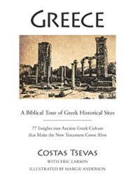TSEVAS COSTAS, LARSON ERIC: Greece, A Biblical Tour Of Greek Historical Sites (77 Insights Into Ancient Greek Culture That Make The New Testament Come Alive)