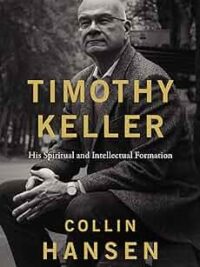 HANSEN COLLIN: TIMOTHY KELLER (His Spiritual and Intellectual Formation)