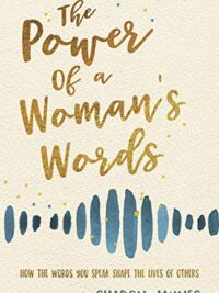 SHARON JAYNES: The Power Of A Woman's Words (How The Words You Speak Shape The Lives Of Others)