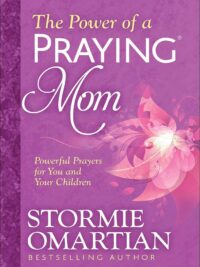 STORMIE OMARTIAN: The Power Of A Praying Mom (Powerful Prayers For You And Your Children)