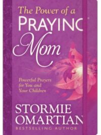 STORMIE OMARTIAN: The Power Of A Praying Mom (Powerful Prayers For You And Your Children)