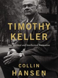 COLIN HANSEN: Timothy Keller (His Spiritual And Intellectual Formation)