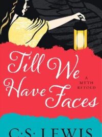 C. S. LEWIS: Till We Have Faces
