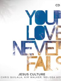 JESUS CULTURE: Your Love Never Fails