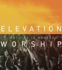 ELEVATION WORSHIP: Nothing Wasted