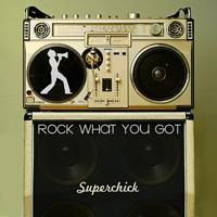 SUPERCHICK: Rock What You've Got