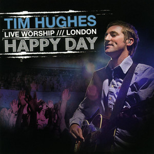 TIM HUGHES: Happy Day (Live Worship - London)