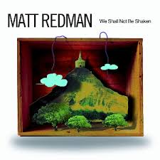 MATT REDMAN: We Shall Not Be Shaken