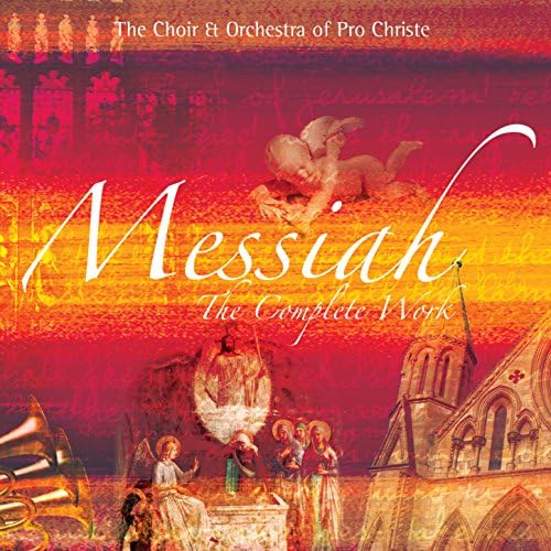 THE CHOIR AND ORCHESTRA OF PRO CHRISTIE: MESSIAH The Complete Work