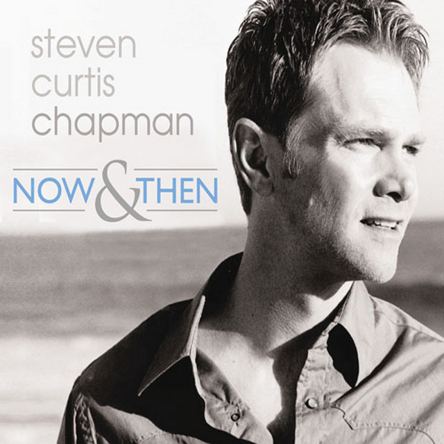 STEVEN CURTIS CHAPMAN: Now And Then