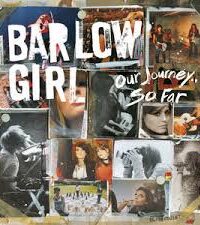 BARLOW GIRL: Our Journey... So Far