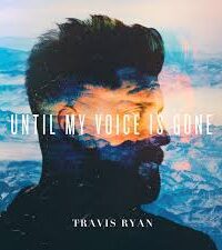 TRAVIS RYAN: Until My Voice Is Gone