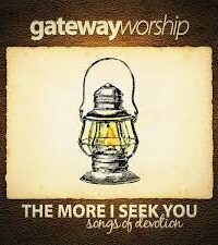 GATEWAY WORSHIP: The More I Seek You