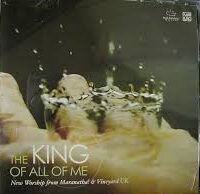 WORSHIP FROM MARANATHA AND VINEYARD UK: The King Of All Of Me