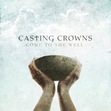 Casting-Crowns-Come-To-The-Well